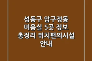 성동구 압구정동 미용실 5곳 정보 총정리 – 위치/편의시설 안내