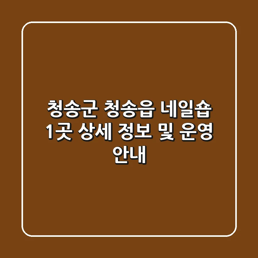 청송군 청송읍 네일숍 1곳 상세 정보 및 운영 안내