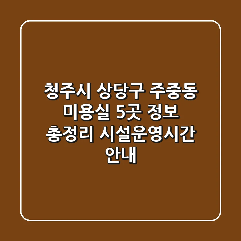 청주시 상당구 주중동 미용실 5곳 정보 총정리 - 시설/운영시간 안내
