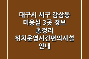 대구시 서구 감삼동 미용실 3곳 정보 총정리 – 위치/운영시간/편의시설 안내