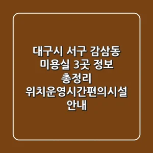 대구시 서구 감삼동 미용실 3곳 정보 총정리 - 위치/운영시간/편의시설 안내
