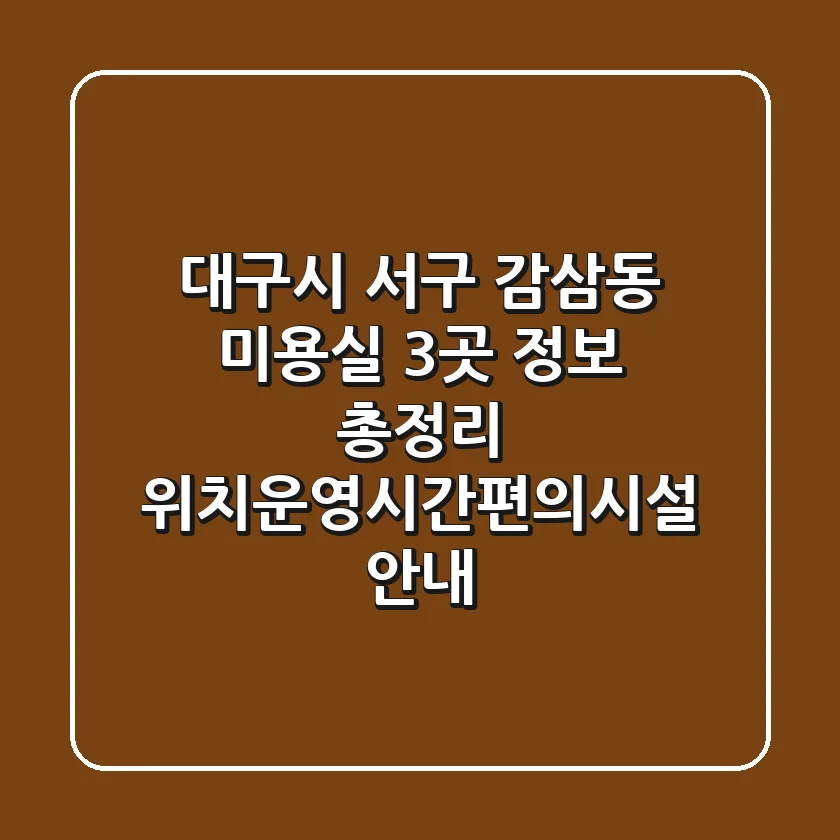 대구시 서구 감삼동 미용실 3곳 정보 총정리 - 위치/운영시간/편의시설 안내