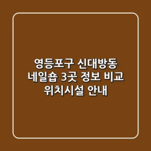 영등포구 신대방동 네일숍 3곳 정보 비교 - 위치/시설 안내