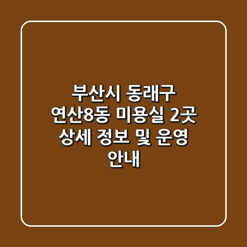부산시 동래구 연산8동 미용실 2곳 상세 정보 및 운영 안내