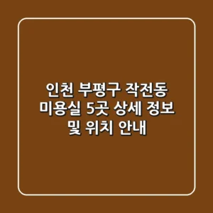 인천 부평구 작전동 미용실 5곳 상세 정보 및 위치 안내