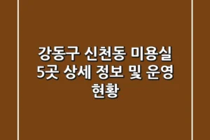 강동구 신천동 미용실 5곳 상세 정보 및 운영 현황