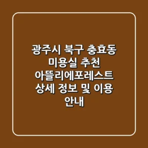 광주시 북구 충효동 미용실 추천 - 아뜰리에포레스트 상세 정보 및 이용 안내